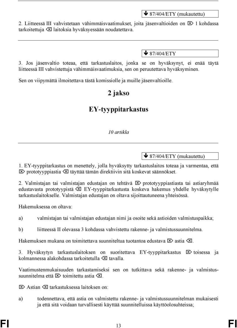 Sen on viipymättä ilmoitettava tästä komissiolle ja muille jäsenvaltioille. 2 jakso EY-tyyppitarkastus 10 artikla 1.