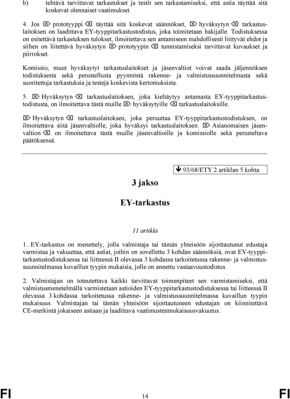 Todistuksessa on esitettävä tarkastuksen tulokset, ilmoitettava sen antamiseen mahdollisesti liittyvät ehdot ja siihen on liitettävä hyväksytyn prototyypin tunnistamiseksi tarvittavat kuvaukset ja