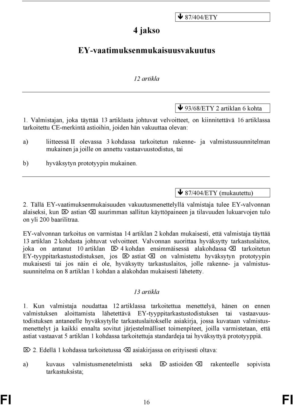 tarkoitetun rakenne- ja valmistussuunnitelman mukainen ja joille on annettu vastaavuustodistus, tai b) hyväksytyn prototyypin mukainen. 2.