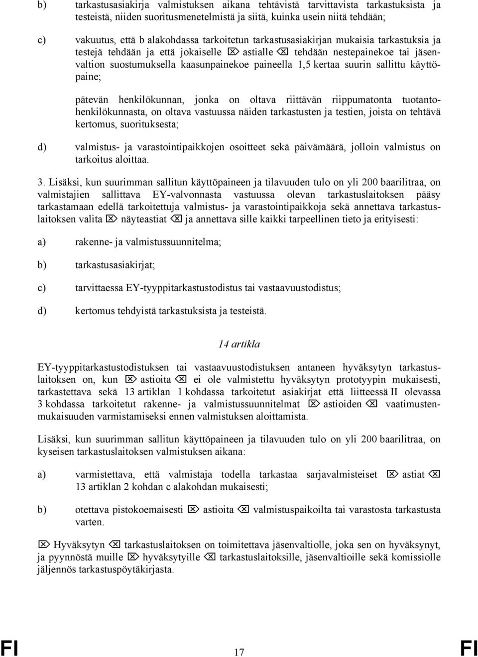 sallittu käyttöpaine; pätevän henkilökunnan, jonka on oltava riittävän riippumatonta tuotantohenkilökunnasta, on oltava vastuussa näiden tarkastusten ja testien, joista on tehtävä kertomus,