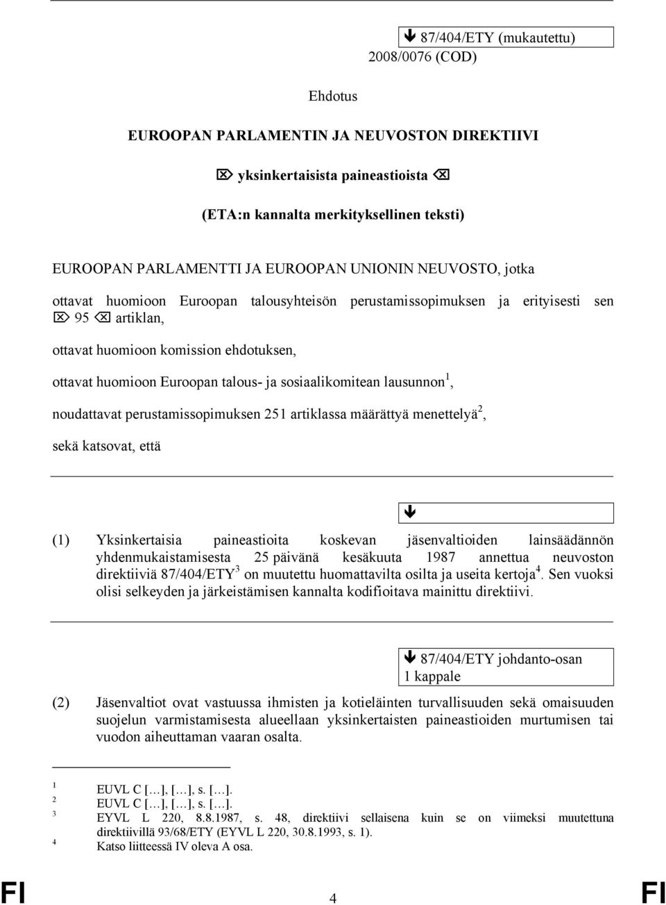 noudattavat perustamissopimuksen 251 artiklassa määrättyä menettelyä 2, sekä katsovat, että (1) Yksinkertaisia paineastioita koskevan jäsenvaltioiden lainsäädännön yhdenmukaistamisesta 25 päivänä