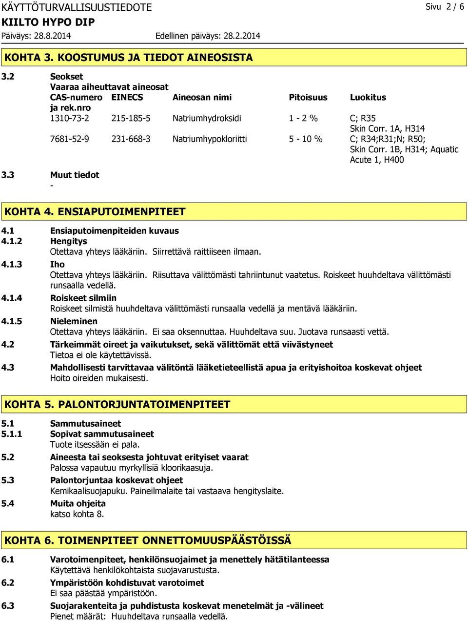 3 Muut tiedot KOHTA 4. ENSIAPUTOIMENPITEET 4.1 Ensiaputoimenpiteiden kuvaus 4.1.2 Hengitys Otettava yhteys lääkäriin. Siirrettävä raittiiseen ilmaan. 4.1.3 Iho Otettava yhteys lääkäriin.