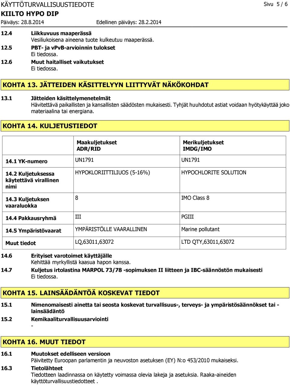 Tyhjät huuhdotut astiat voidaan hyötykäyttää joko materiaalina tai energiana. KOHTA 14. KULJETUSTIEDOT Maakuljetukset ADR/RID Merikuljetukset IMDG/IMO 14.1 YKnumero UN1791 UN1791 14.