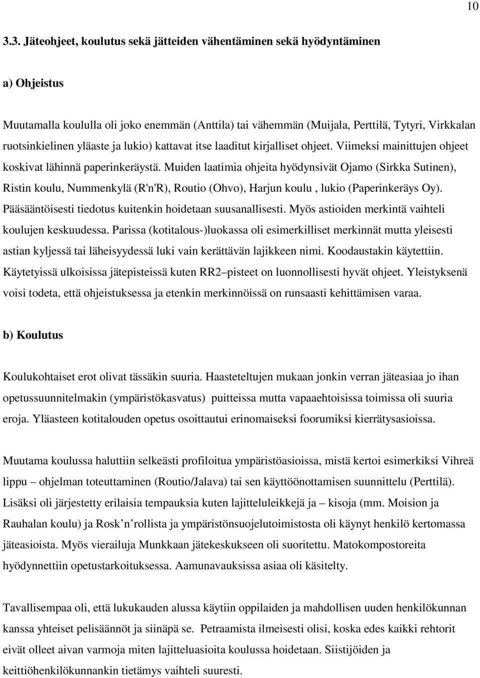 Muiden laatimia ohjeita hyödynsivät Ojamo (Sirkka Sutinen), Ristin koulu, Nummenkylä (R'n'R), Routio (Ohvo), Harjun koulu, lukio (Paperinkeräys Oy).