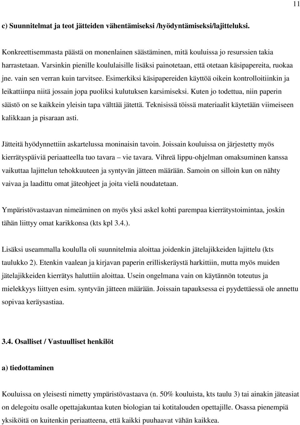 Esimerkiksi käsipapereiden käyttöä oikein kontrolloitiinkin ja leikattiinpa niitä jossain jopa puoliksi kulutuksen karsimiseksi.