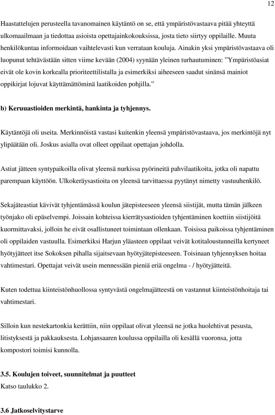 Ainakin yksi ympäristövastaava oli luopunut tehtävästään sitten viime kevään (2004) syynään yleinen turhautuminen: Ympäristöasiat eivät ole kovin korkealla prioriteettilistalla ja esimerkiksi