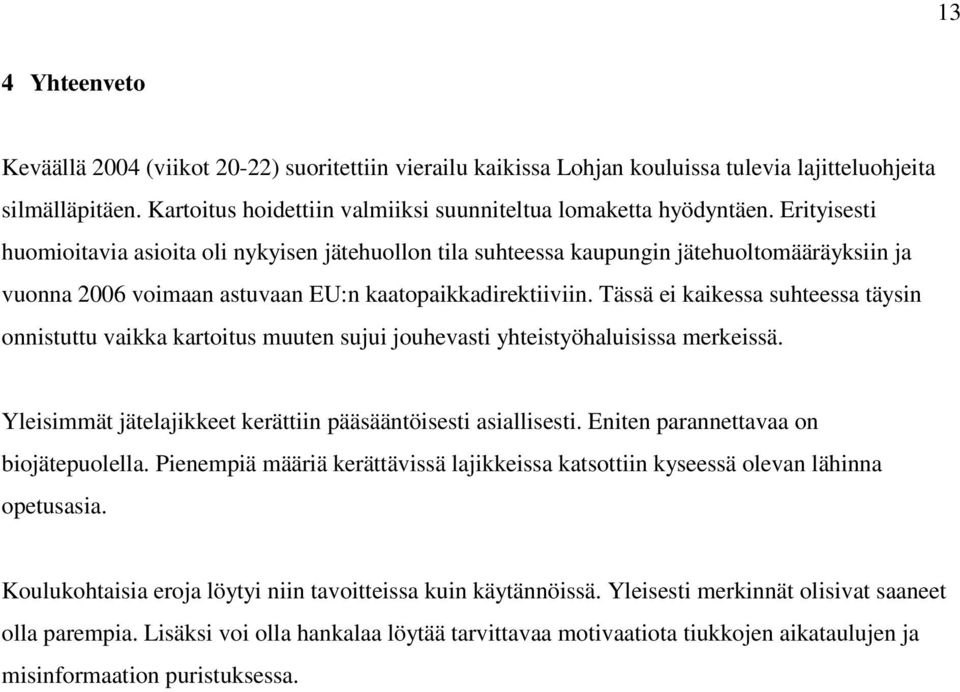 Tässä ei kaikessa suhteessa täysin onnistuttu vaikka kartoitus muuten sujui jouhevasti yhteistyöhaluisissa merkeissä. Yleisimmät jätelajikkeet kerättiin pääsääntöisesti asiallisesti.