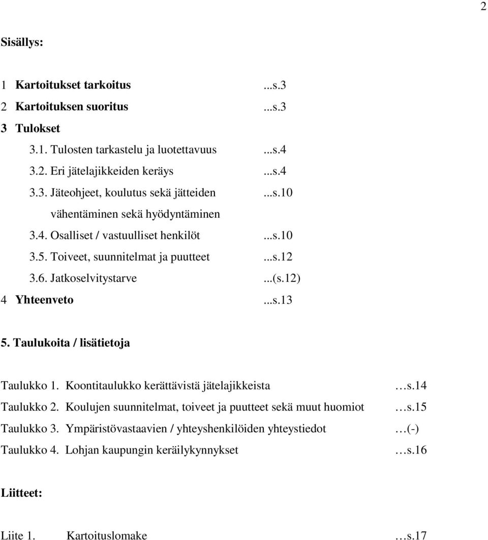 Taulukoita / lisätietoja Taulukko 1. Koontitaulukko kerättävistä jätelajikkeista Taulukko 2. Koulujen suunnitelmat, toiveet ja puutteet sekä muut huomiot Taulukko 3.