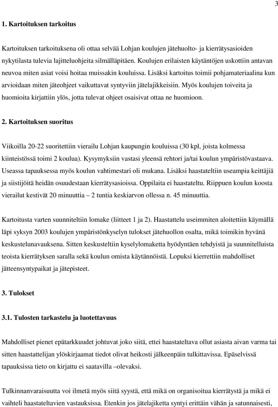 Lisäksi kartoitus toimii pohjamateriaalina kun arvioidaan miten jäteohjeet vaikuttavat syntyviin jätelajikkeisiin.