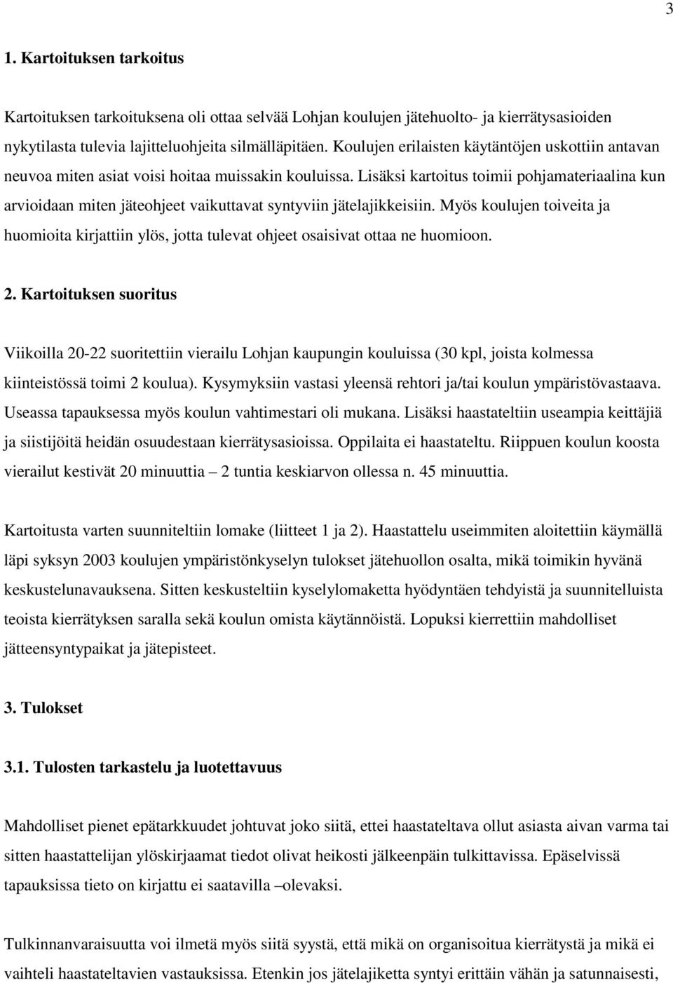 Lisäksi kartoitus toimii pohjamateriaalina kun arvioidaan miten jäteohjeet vaikuttavat syntyviin jätelajikkeisiin.