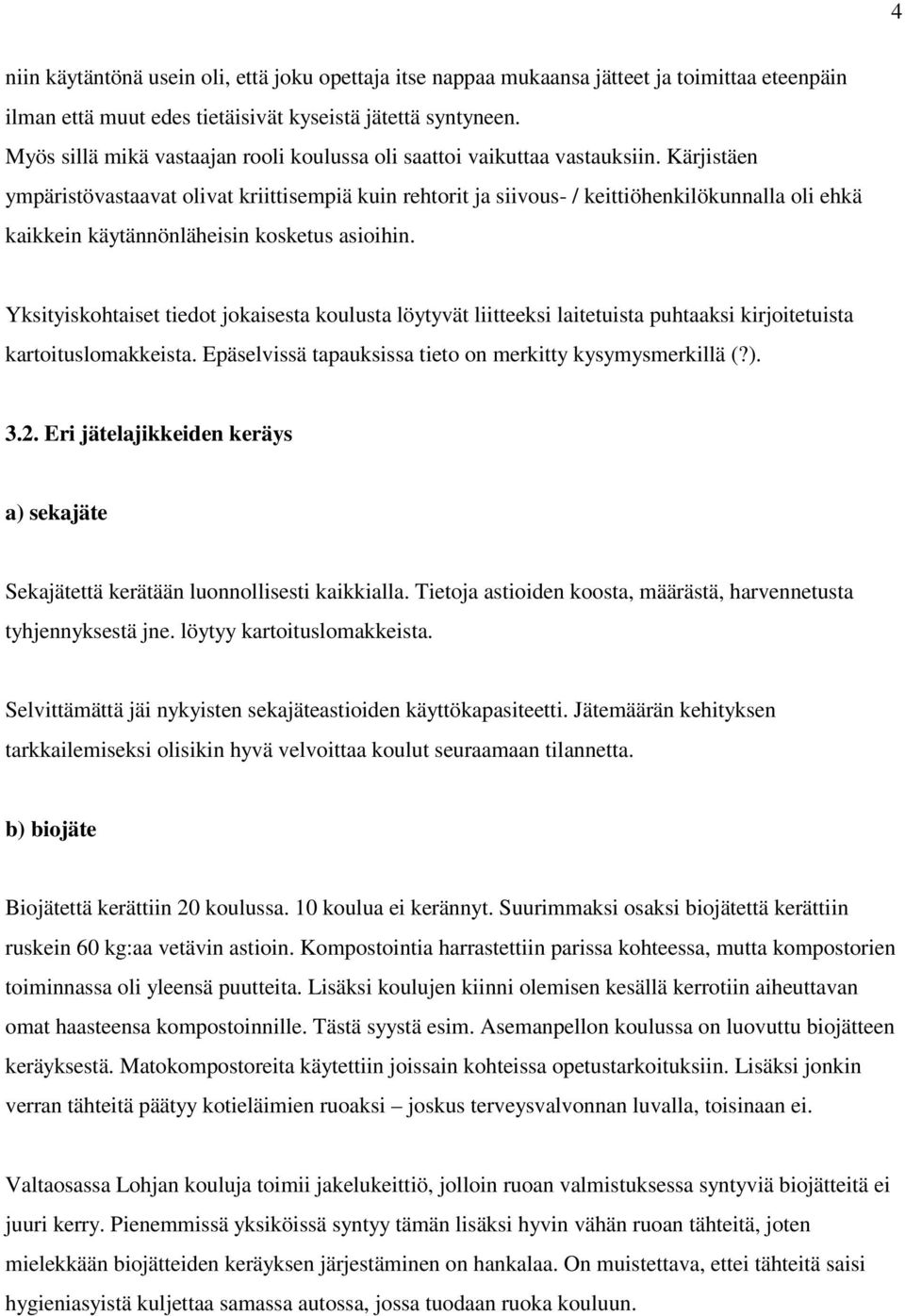 Kärjistäen ympäristövastaavat olivat kriittisempiä kuin rehtorit ja siivous- / keittiöhenkilökunnalla oli ehkä kaikkein käytännönläheisin kosketus asioihin.