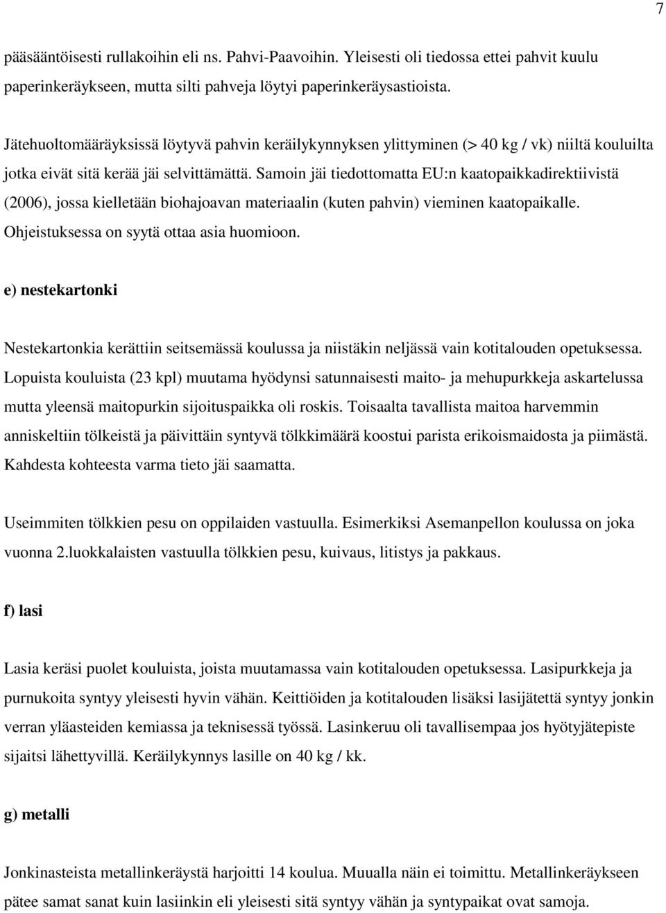 Samoin jäi tiedottomatta EU:n kaatopaikkadirektiivistä (2006), jossa kielletään biohajoavan materiaalin (kuten pahvin) vieminen kaatopaikalle. Ohjeistuksessa on syytä ottaa asia huomioon.