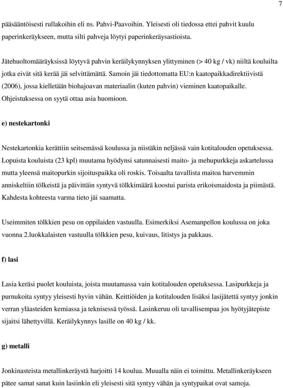 Samoin jäi tiedottomatta EU:n kaatopaikkadirektiivistä (2006), jossa kielletään biohajoavan materiaalin (kuten pahvin) vieminen kaatopaikalle. Ohjeistuksessa on syytä ottaa asia huomioon.