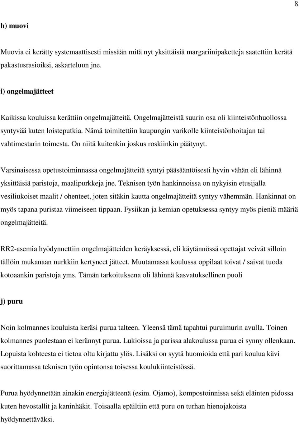 Nämä toimitettiin kaupungin varikolle kiinteistönhoitajan tai vahtimestarin toimesta. On niitä kuitenkin joskus roskiinkin päätynyt.