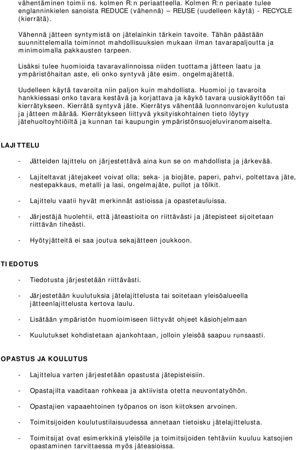 Lisäksi tulee huomioida tavaravalinnoissa niiden tuottama jätteen laatu ja ympäristöhaitan aste, eli onko syntyvä jäte esim. ongelmajätettä. Uudelleen käytä tavaroita niin paljon kuin mahdollista.