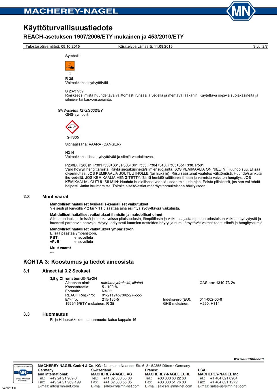 3 Muut vaarat GHS05 Signaalisana: VAARA (DANGER) H314 Voimakkaasti ihoa syövyttävää ja silmiä vaurioittavaa.