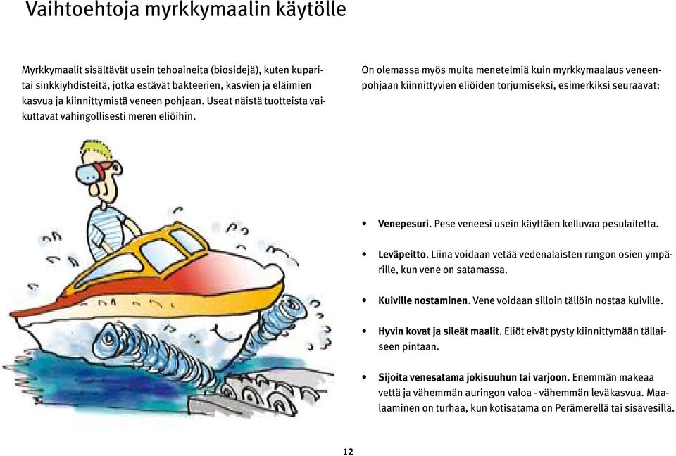 On olemassa myös muita menetelmiä kuin myrkkymaalaus veneenpohjaan kiinnittyvien eliöiden torjumiseksi, esimerkiksi seuraavat: Venepesuri. Pese veneesi usein käyttäen kelluvaa pesulaitetta.