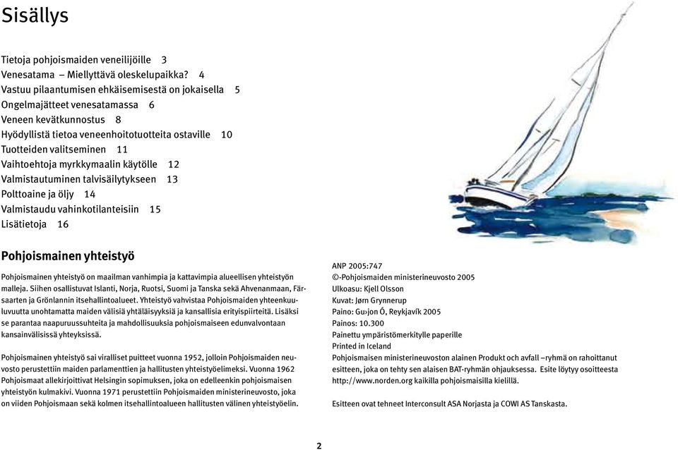 Vaihtoehtoja myrkkymaalin käytölle 12 Valmistautuminen talvisäilytykseen 13 Polttoaine ja öljy 14 Valmistaudu vahinkotilanteisiin 15 Lisätietoja 16 Pohjoismainen yhteistyö Pohjoismainen yhteistyö on