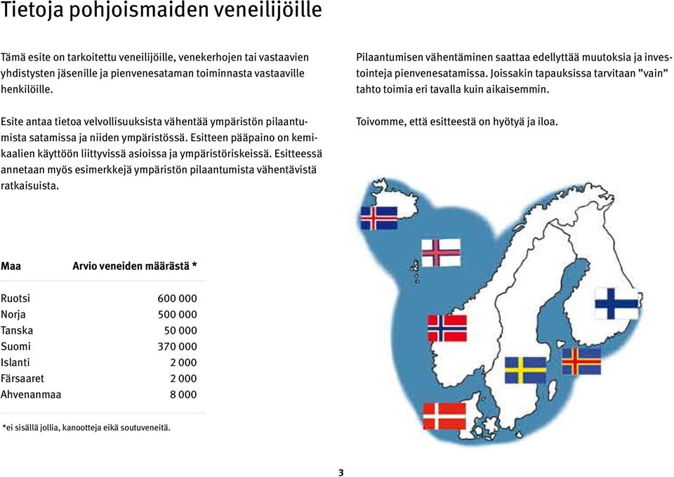 Esitteessä annetaan myös esimerkkejä ympäristön pilaantumista vähentävistä ratkaisuista. Pilaantumisen vähentäminen saattaa edellyttää muutoksia ja investointeja pienvenesatamissa.