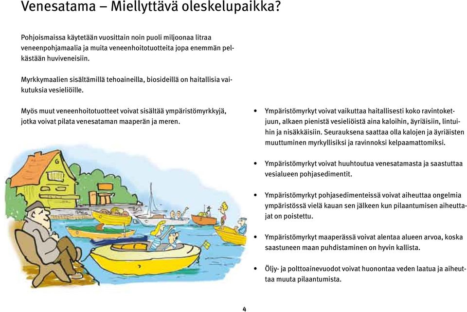 Myös muut veneenhoitotuotteet voivat sisältää ympäristömyrkkyjä, jotka voivat pilata venesataman maaperän ja meren.