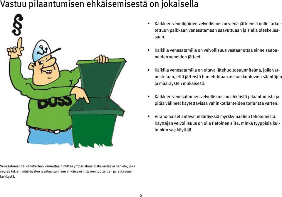 Kaikilla venesatamilla on oltava jätehuoltosuunnitelma, jolla varmistetaan, että jätteistä huolehditaan asiaan kuuluvien sääntöjen ja määräysten mukaisesti.