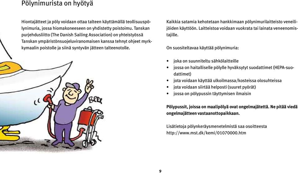 Kaikkia satamia kehotetaan hankkimaan pölynimurilaitteisto veneilijöiden käyttöön. Laitteistoa voidaan vuokrata tai lainata veneenomistajille.