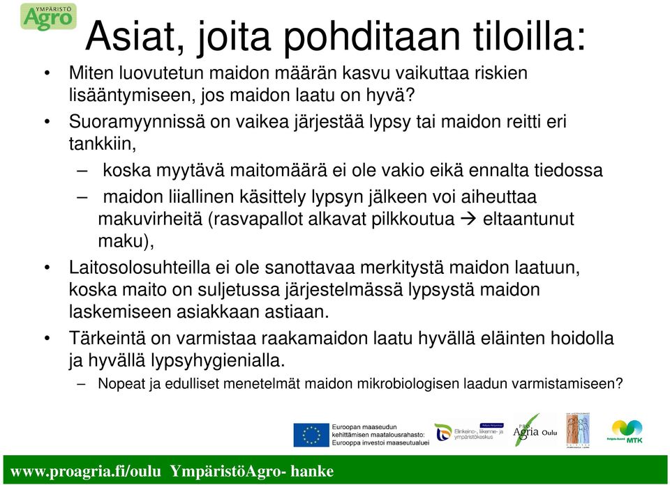 voi aiheuttaa makuvirheitä (rasvapallot alkavat pilkkoutua eltaantunut maku), Laitosolosuhteilla ei ole sanottavaa merkitystä maidon laatuun, koska maito on suljetussa