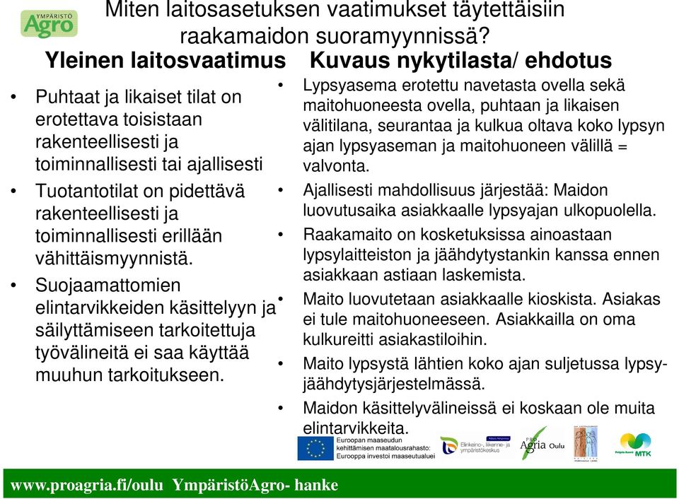 ja toiminnallisesti erillään vähittäismyynnistä. Suojaamattomien elintarvikkeiden käsittelyyn ja säilyttämiseen tarkoitettuja työvälineitä ei saa käyttää muuhun tarkoitukseen.