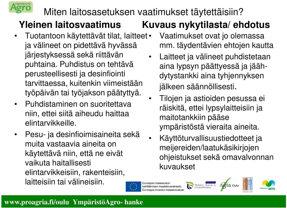 Puhdistus on tehtävä perusteellisesti ja desinfiointi tarvittaessa, kuitenkin viimeistään työpäivän tai työjakson päätyttyä.
