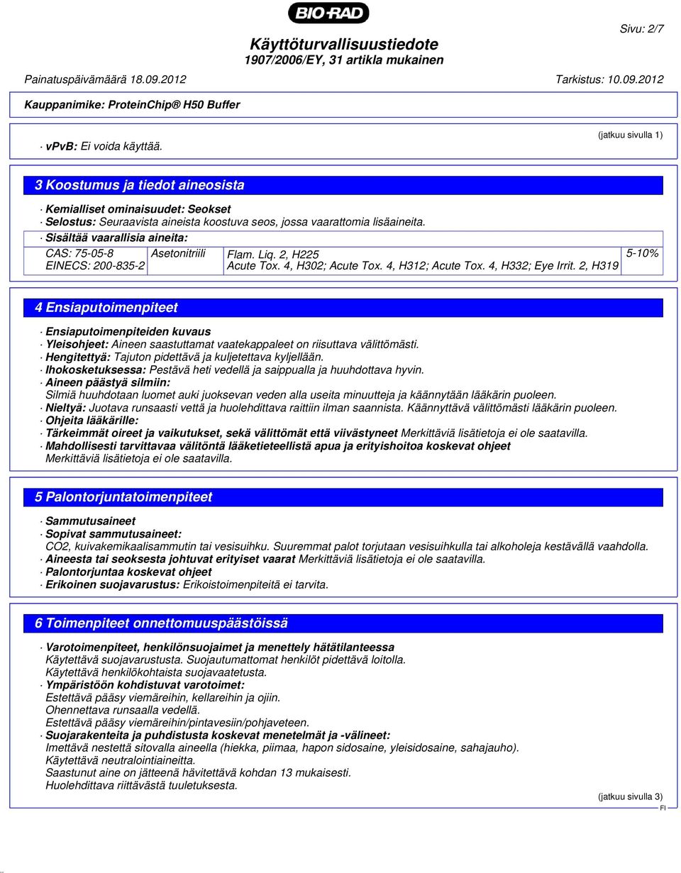 2, H319 5-10% 4 Ensiaputoimenpiteet Ensiaputoimenpiteiden kuvaus Yleisohjeet: Aineen saastuttamat vaatekappaleet on riisuttava välittömästi. Hengitettyä: Tajuton pidettävä ja kuljetettava kyljellään.