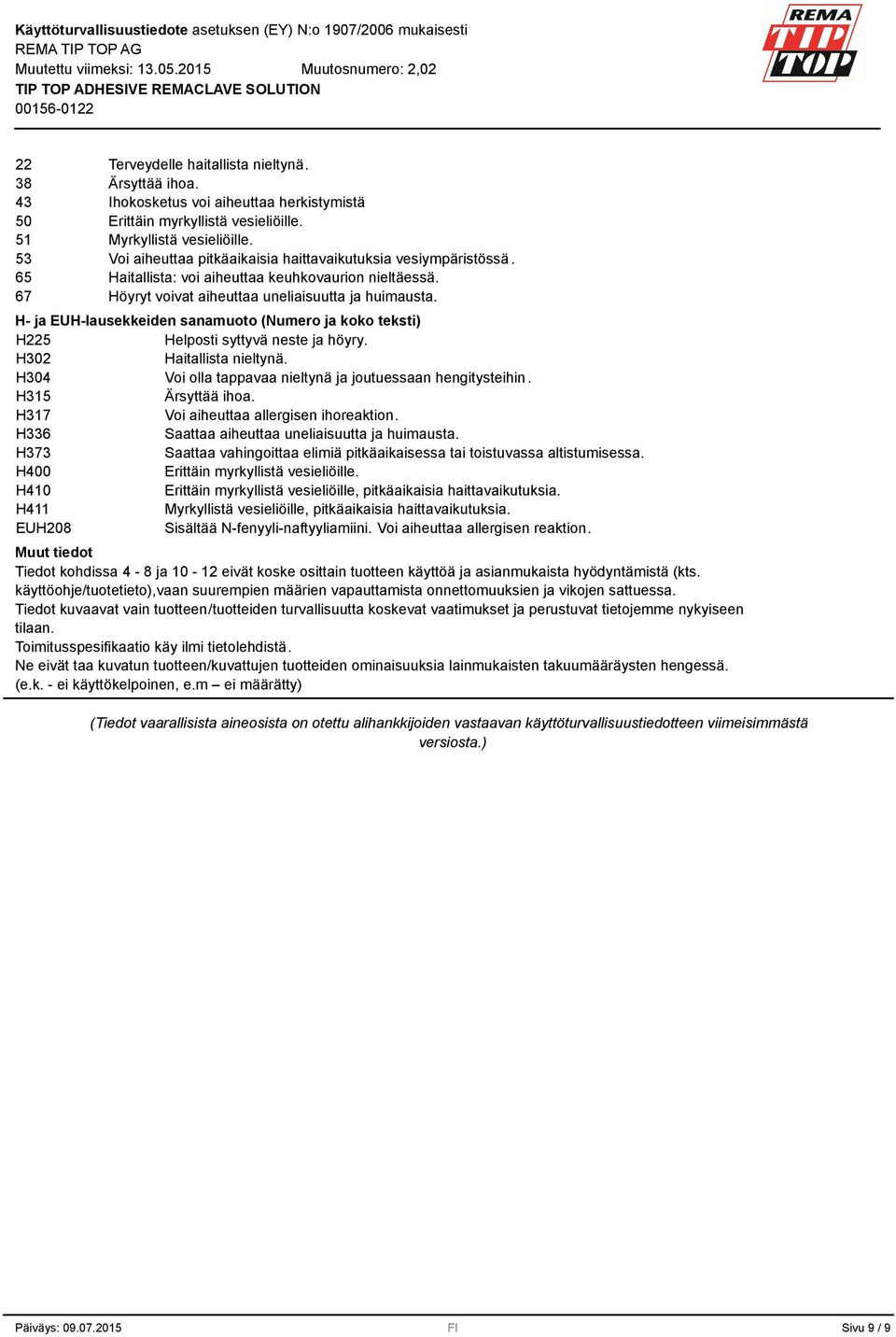 H- ja EUH-lausekkeiden sanamuoto (Numero ja koko teksti) H225 Helposti syttyvä neste ja höyry. H02 Haitallista nieltynä. H04 Voi olla tappavaa nieltynä ja joutuessaan hengitysteihin.