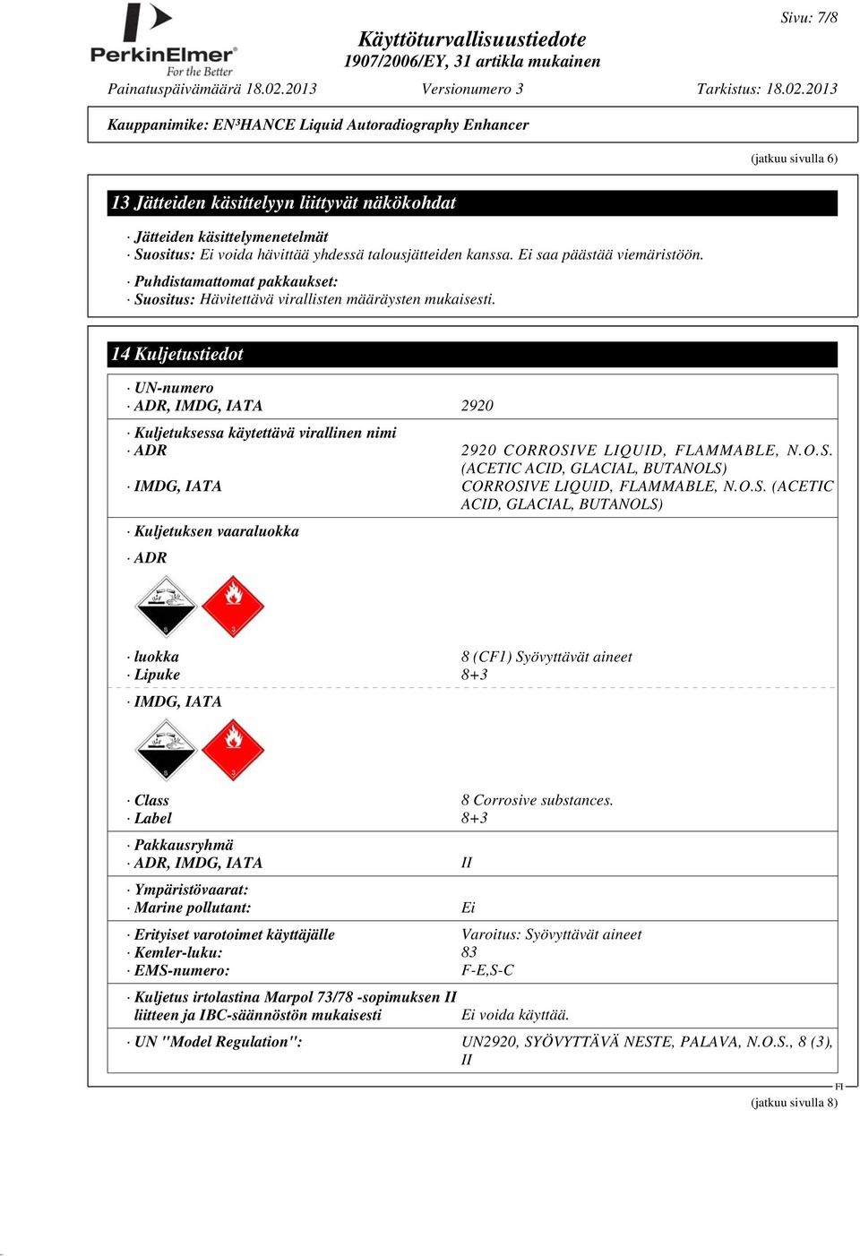 14 Kuljetustiedot UN-numero ADR, IMDG, IATA 2920 Kuljetuksessa käytettävä virallinen nimi ADR 2920 CORROSIVE LIQUID, FLAMMABLE, N.O.S. (ACETIC ACID, GLACIAL, BUTANOLS) IMDG, IATA CORROSIVE LIQUID, FLAMMABLE, N.