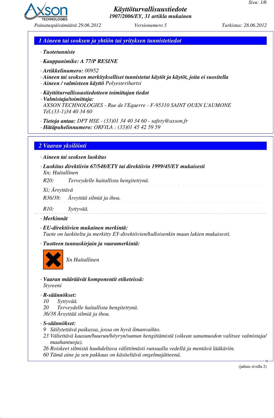 2012 1 Aineen tai seoksen ja yhtiön tai yrityksen tunnistetiedot Tuotetunniste Kauppanimike: A 77/P RESINE Artikkelinumero: 00952 Aineen tai seoksen merkitykselliset tunnistetut käytöt ja käytöt,