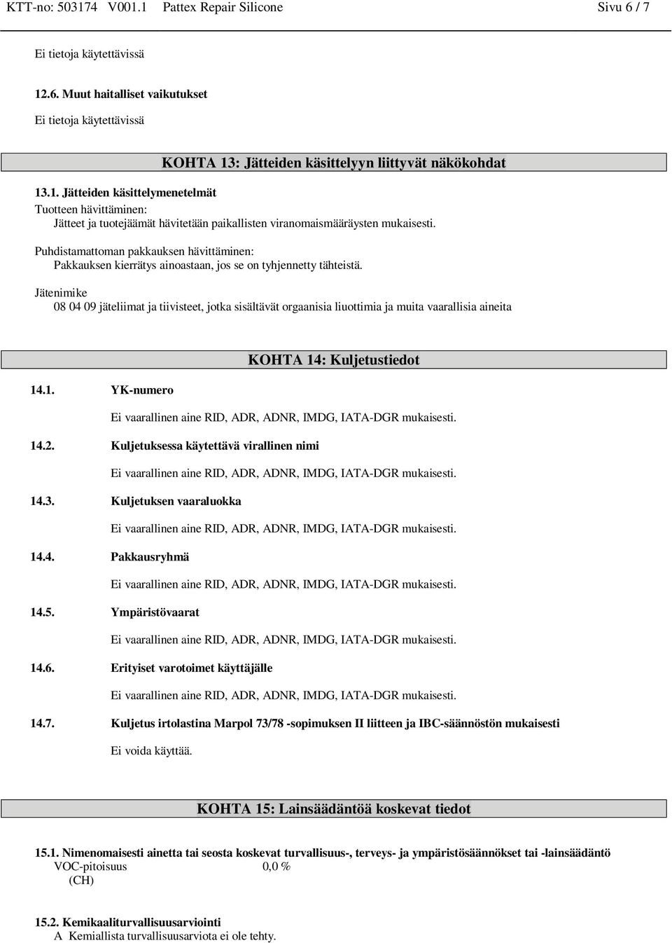 Jätenimike 08 04 09 jäteliimat ja tiivisteet, jotka sisältävät orgaanisia liuottimia ja muita vaarallisia aineita KOHTA 14: Kuljetustiedot 14.1. YK-numero 14.2.