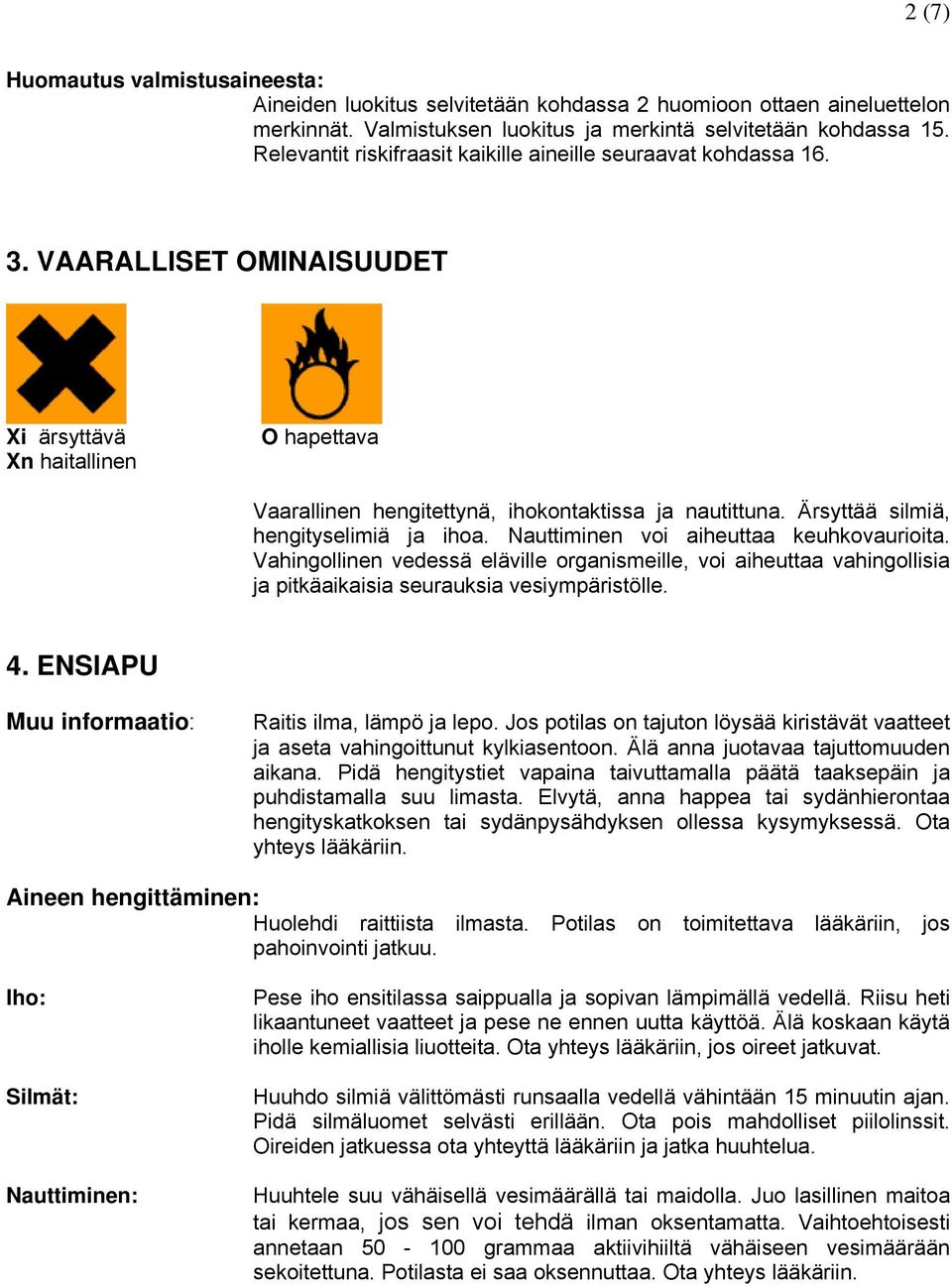 Ärsyttää silmiä, hengityselimiä ja ihoa. Nauttiminen voi aiheuttaa keuhkovaurioita.