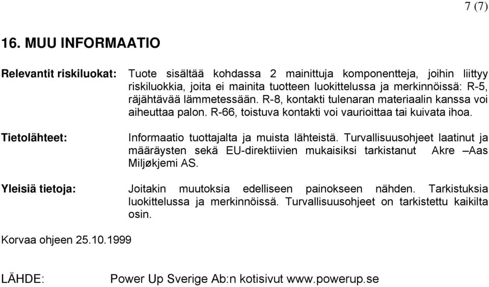 merkinnöissä: R-5, räjähtävää lämmetessään. R-8, kontakti tulenaran materiaalin kanssa voi aiheuttaa palon. R-66, toistuva kontakti voi vaurioittaa tai kuivata ihoa.