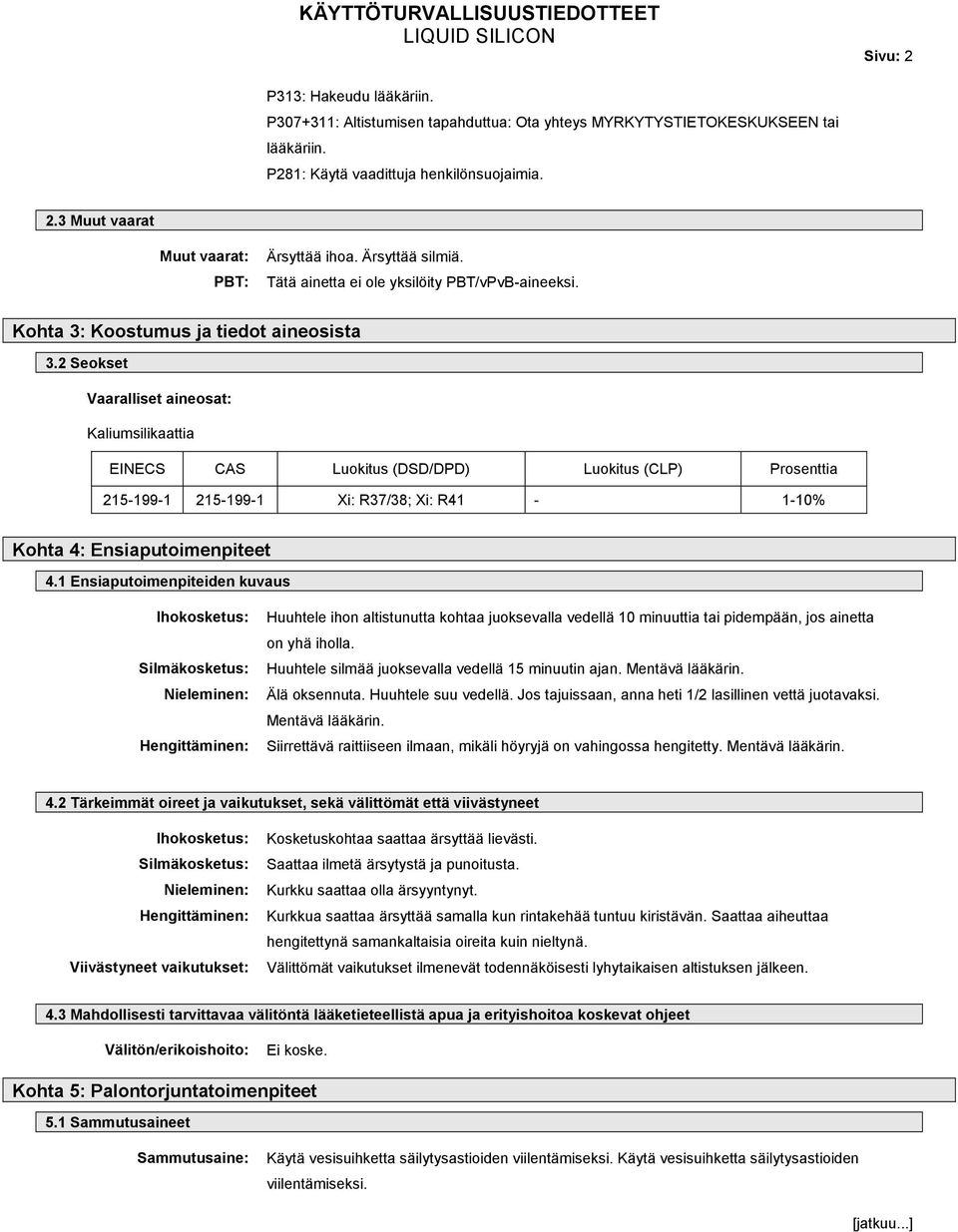 2 Seokset Vaaralliset aineosat: Kaliumsilikaattia EINECS CAS Luokitus (DSD/DPD) Luokitus (CLP) Prosenttia 215-199-1 215-199-1 Xi: R37/38; Xi: R41-1-10% Kohta 4: Ensiaputoimenpiteet 4.