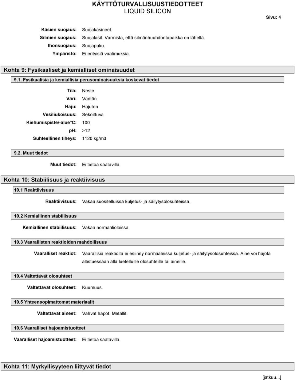 Fysikaalisia ja kemiallisia perusominaisuuksia koskevat tiedot Tila: Neste Väri: Väritön Haju: Hajuton Vesiliukoisuus: Sekoittuva Kiehumispiste/-alue C: 100 ph: >12 Suhteellinen tiheys: 1120 kg/m3 9.