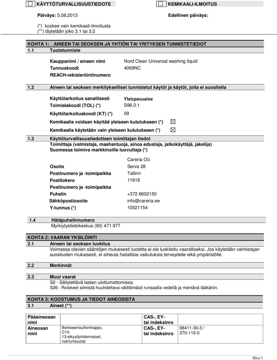 2 Aineen tai seoksen merkitykselliset tunnistetut käytöt ja käytöt, joita ei suositella Käyttötarkoitus sanallisesti Toimialakoodi (TOL) (*) Käyttötarkoituskoodi (KT) (*) 09
