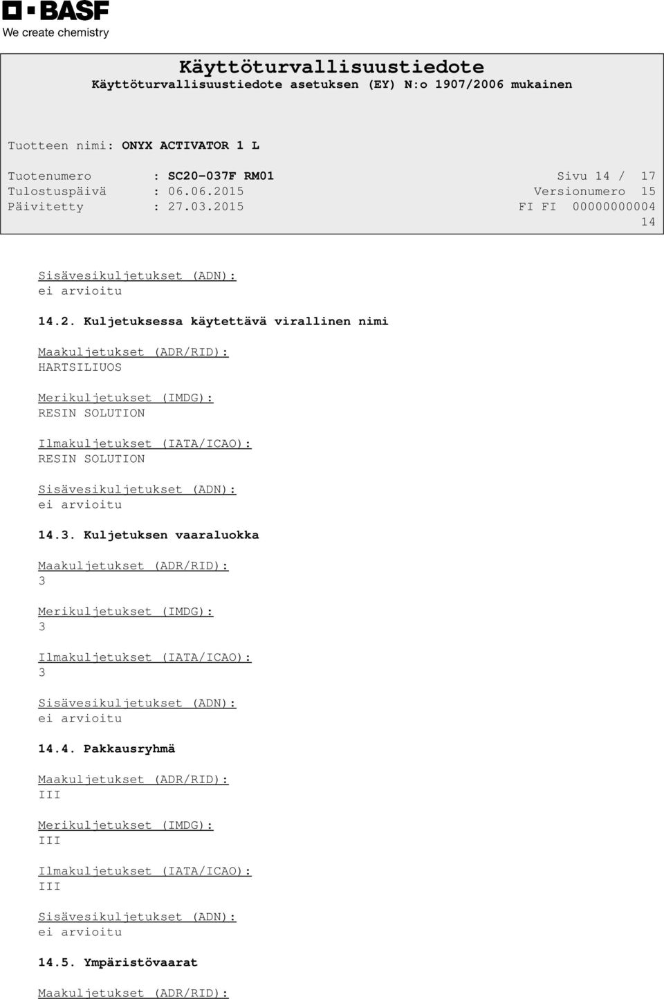 Kuljetuksessa käytettävä virallinen nimi Maakuljetukset (ADR/RID): HARTSILIUOS Merikuljetukset (IMDG): RESIN SOLUTION Ilmakuljetukset (IATA/ICAO): RESIN