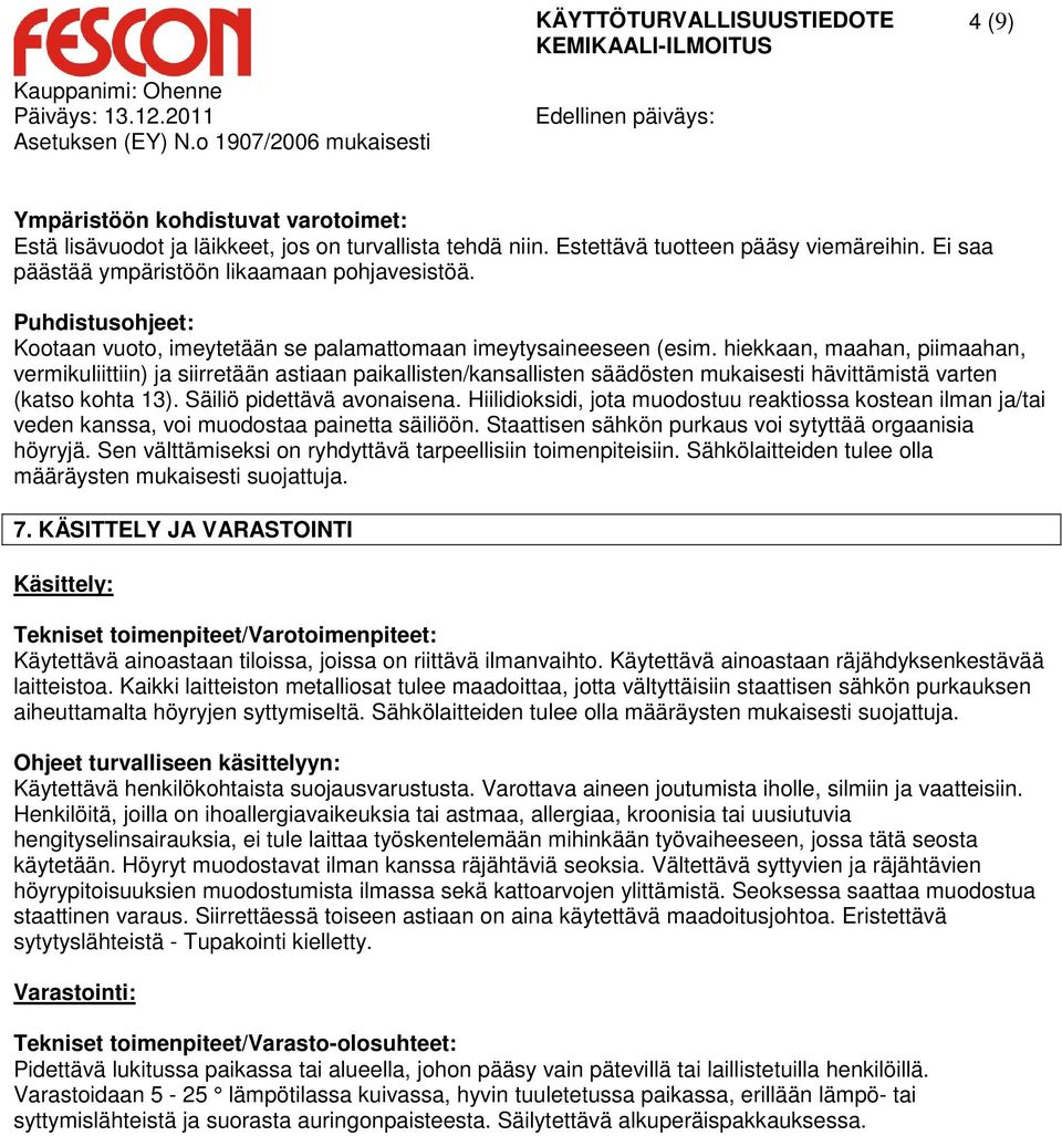 hiekkaan, maahan, piimaahan, vermikuliittiin) ja siirretään astiaan paikallisten/kansallisten säädösten mukaisesti hävittämistä varten (katso kohta 13). Säiliö pidettävä avonaisena.