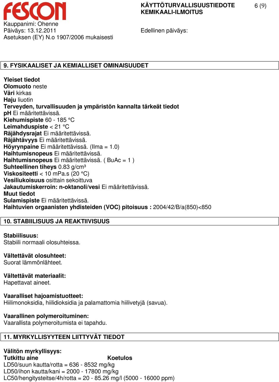 Haihtumisnopeus Ei määritettävissä. ( BuAc = 1 ) Suhteellinen tiheys 0.83 g/cm³ Viskositeetti < 10 mpa.