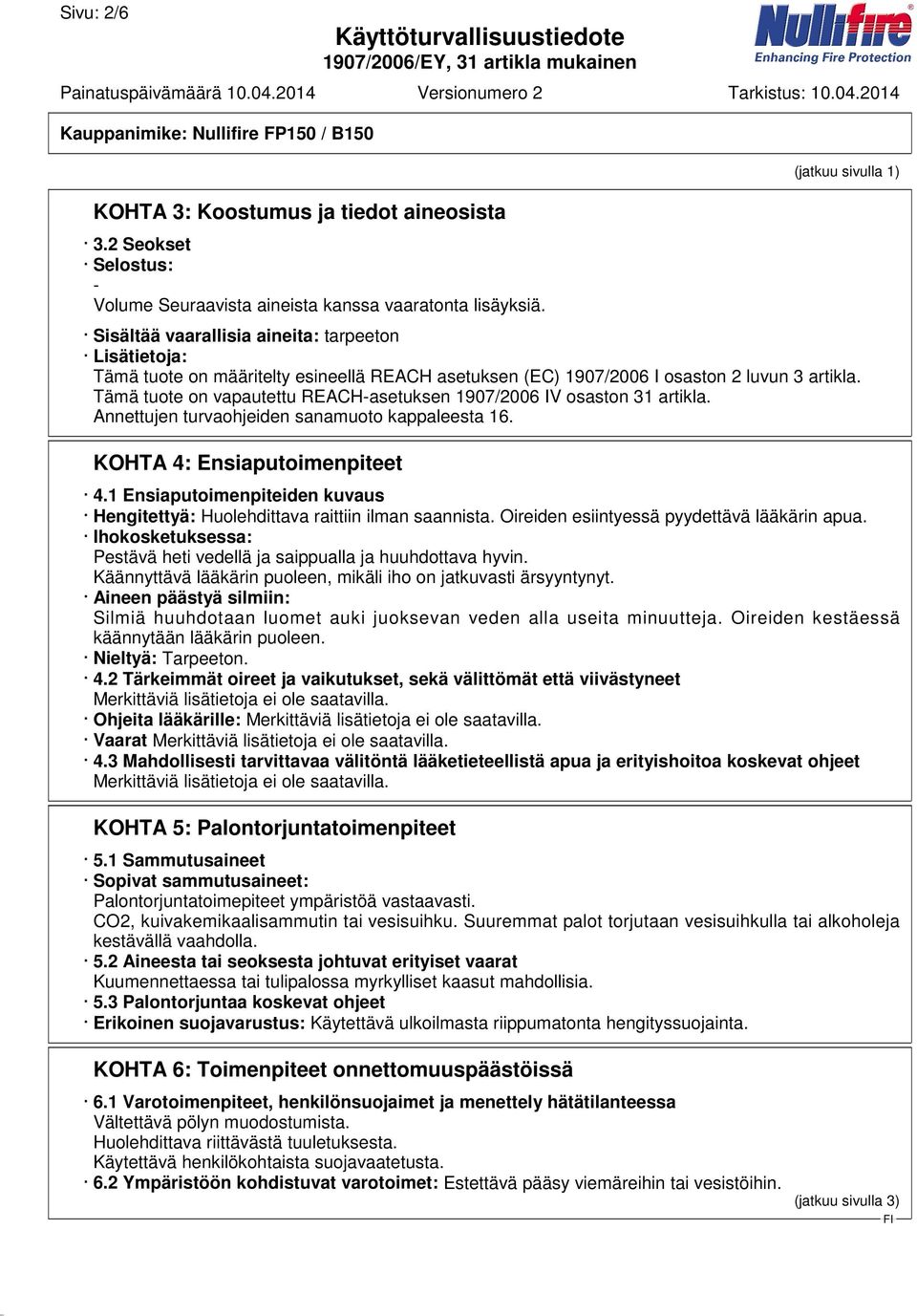 Tämä tuote on vapautettu REACH-asetuksen 1907/2006 IV osaston 31 artikla. Annettujen turvaohjeiden sanamuoto kappaleesta 16. KOHTA 4: Ensiaputoimenpiteet 4.