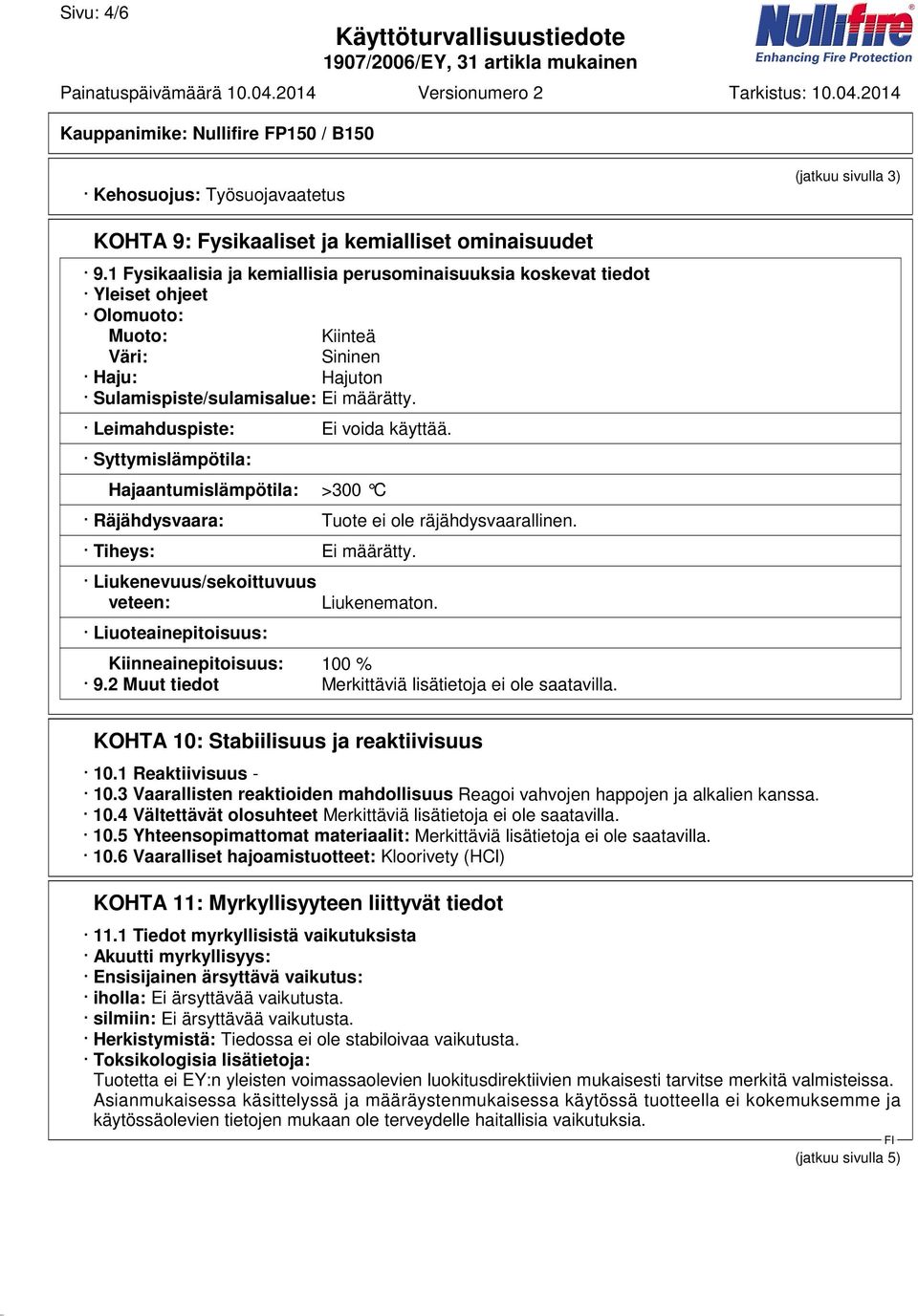 Leimahduspiste: Ei voida käyttää. Syttymislämpötila: Hajaantumislämpötila: >300 C Räjähdysvaara: Tuote ei ole räjähdysvaarallinen. Tiheys: Ei määrätty.