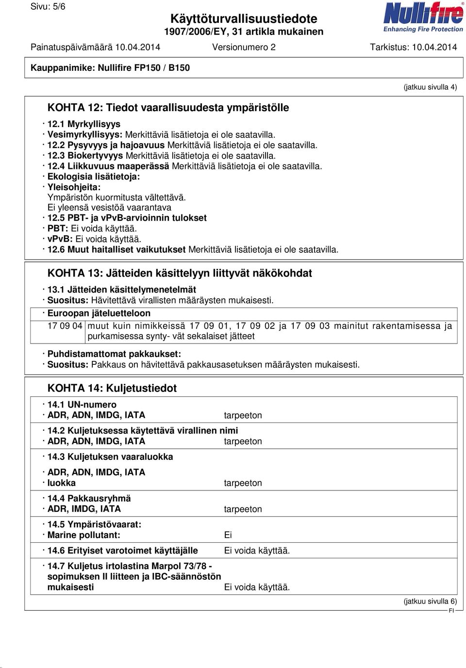 Ekologisia lisätietoja: Yleisohjeita: Ympäristön kuormitusta vältettävä. Ei yleensä vesistöä vaarantava 12.5 PBT- ja vpvb-arvioinnin tulokset PBT: Ei voida käyttää. vpvb: Ei voida käyttää. 12.6 Muut haitalliset vaikutukset Merkittäviä lisätietoja ei ole saatavilla.