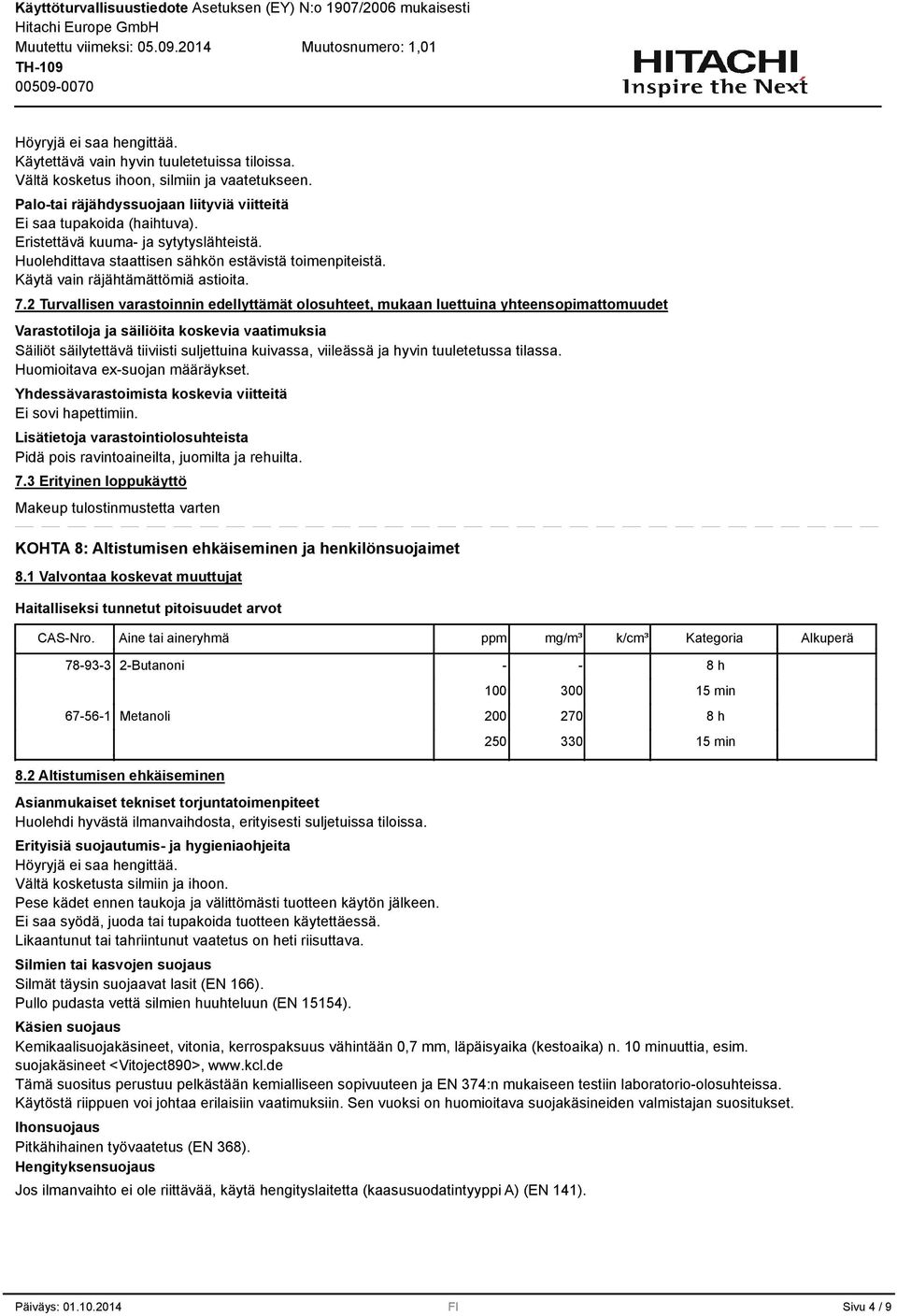 2 Turvallisen varastoinnin edellyttämät olosuhteet, mukaan luettuina yhteensopimattomuudet Varastotiloja ja säiliöita koskevia vaatimuksia Säiliöt säilytettävä tiiviisti suljettuina kuivassa,