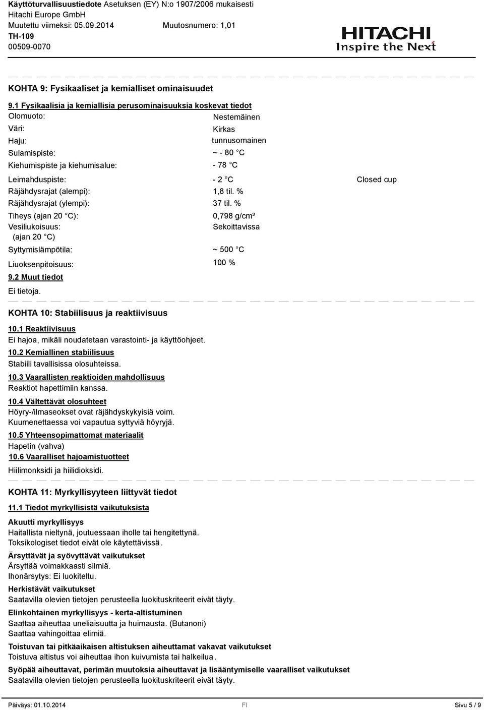 2 C Räjähdysrajat (alempi): 1,8 til. % Räjähdysrajat (ylempi): 7 til. % Tiheys (ajan 20 C): Vesiliukoisuus: (ajan 20 C) Syttymislämpötila: Liuoksenpitoisuus: 9.