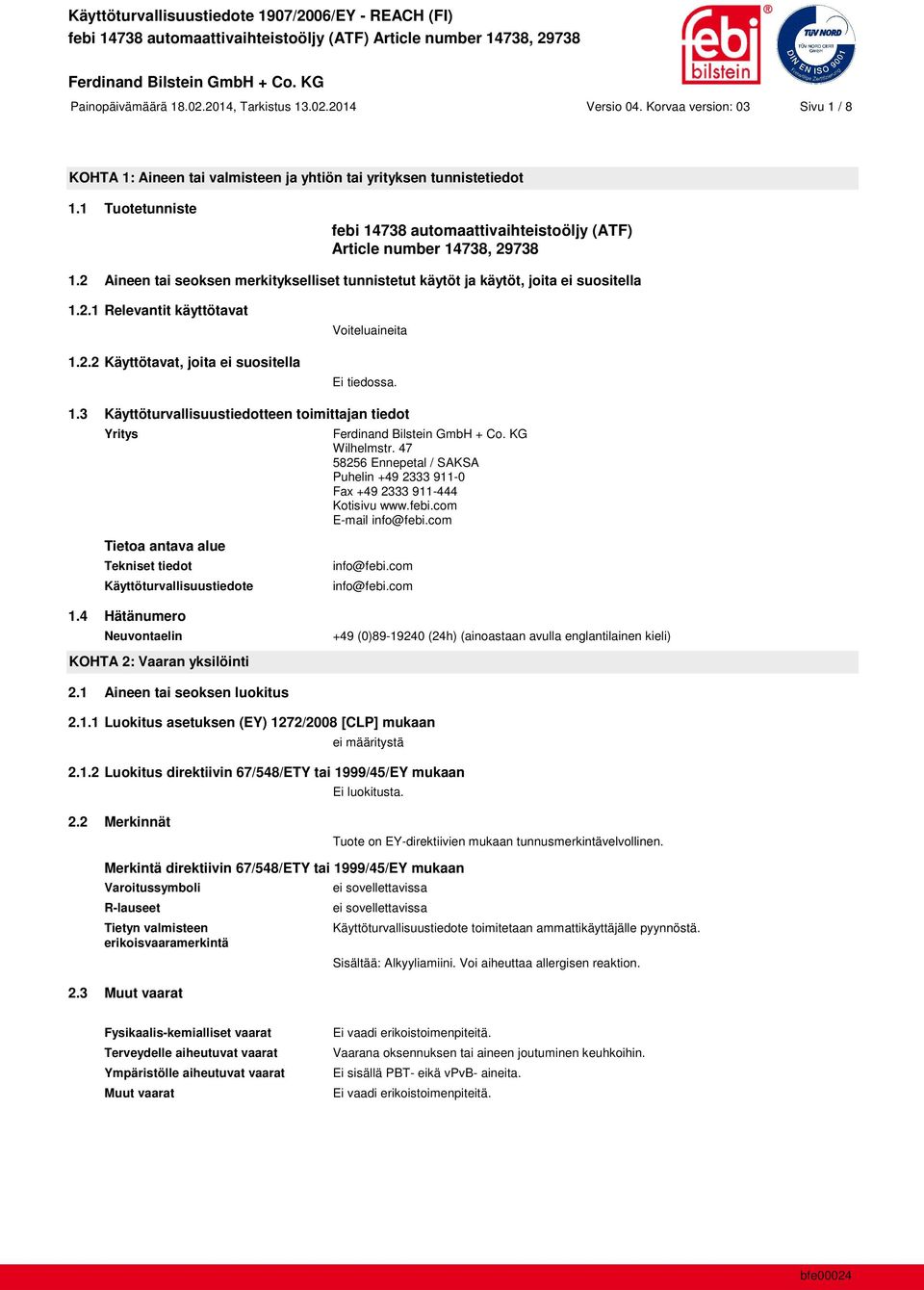 2.2 Käyttötavat, joita ei suositella Voiteluaineita Ei tiedossa. 1.3 Käyttöturvallisuustiedotteen toimittajan tiedot Yritys Wilhelmstr.