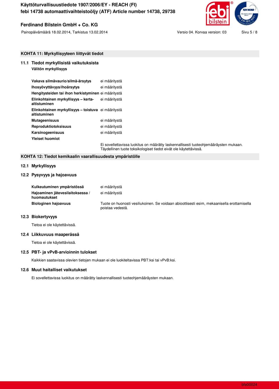 kertaaltistuminen Elinkohtainen myrkyllisyys toistuva altistuminen Mutageenisuus Reproduktiotoksisuus Karsinogeenisuus Yleiset huomiot KOHTA 12: Tiedot kemikaalin vaarallisuudesta ympäristölle 12.