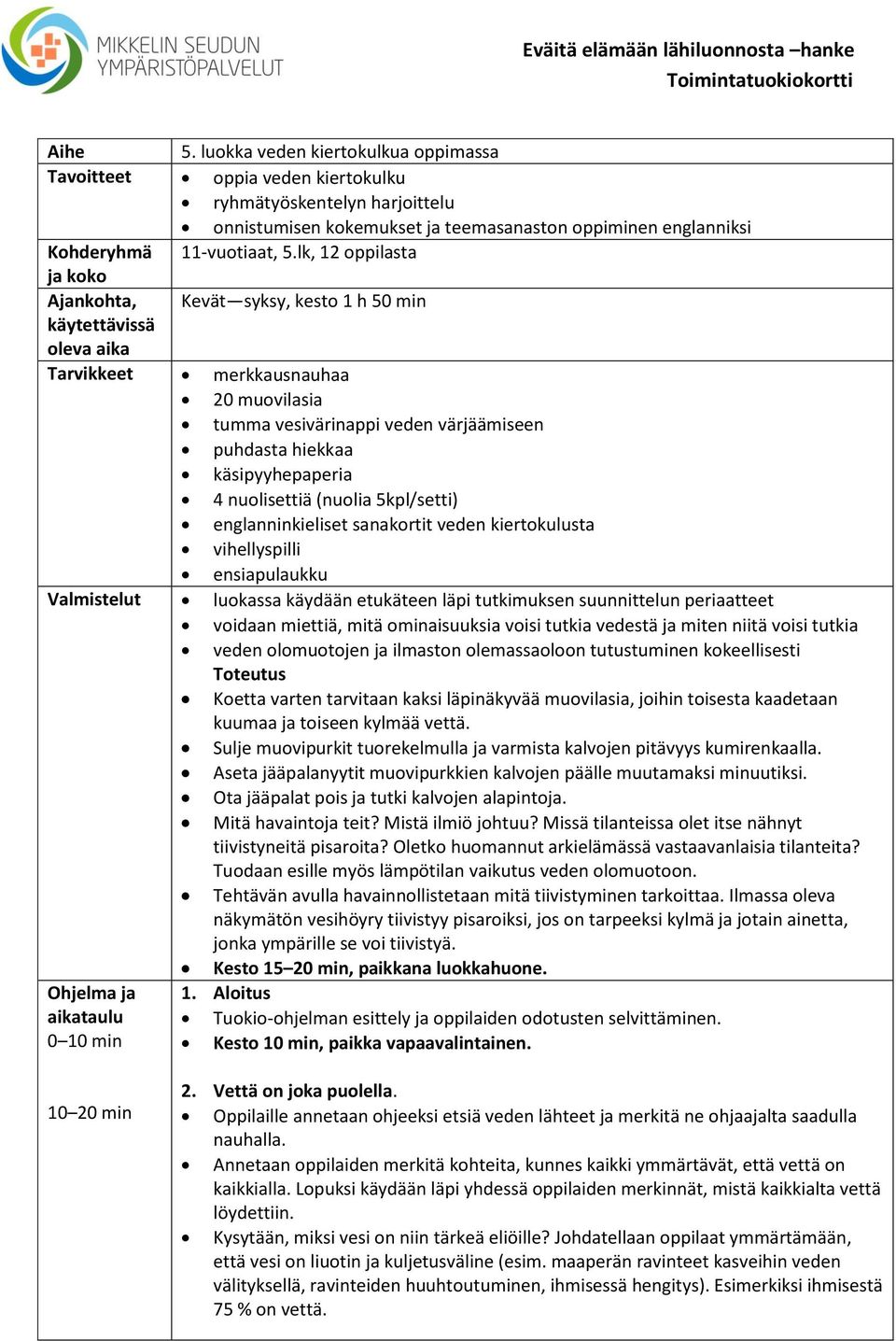 käsipyyhepaperia 4 nuolisettiä (nuolia 5kpl/setti) englanninkieliset sanakortit veden kiertokulusta vihellyspilli ensiapulaukku Valmistelut luokassa käydään etukäteen läpi tutkimuksen suunnittelun